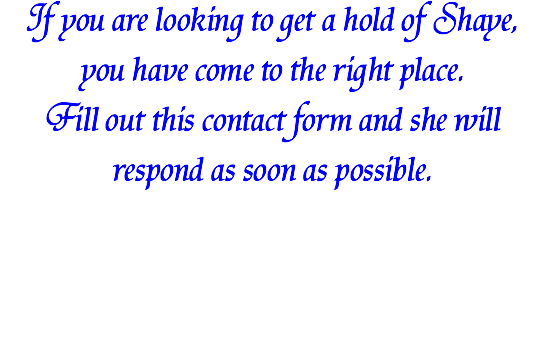 If you are looking to get a hold of Shaye,  you have come to the right place.  Fill out this contact form and she will respond as soon as possible.